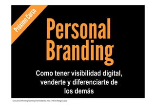 Como tener visibilidad digital,
venderte y diferenciarte de
los demás
Personal
Branding
Curso personal Branding impartido por Esmeralda Diaz-Aroca y Paloma Rodriguez López
 