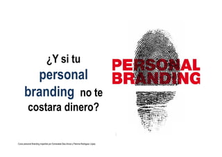 ¿Y si tu
personal
branding no te
costara dinero?
Curso personal Branding impartido por Esmeralda Diaz-Aroca y Paloma Rodri...