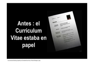 Curso personal Branding impartido por Esmeralda Diaz-Aroca y Paloma Rodriguez López
Antes : el
Curriculum
Vitae estaba en
...