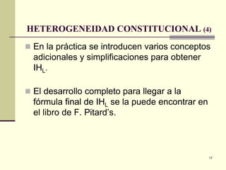 17
HETEROGENEIDAD CONSTITUCIONAL (4)
 En la práctica se introducen varios conceptos
adicionales y simplificaciones para obtener
IHL.
 El desarrollo completo para llegar a la
fórmula final de IHL se la puede encontrar en
el libro de F. Pitard’s.
 
