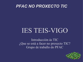 PFAC NO PROXECTO TIC ,[object Object],[object Object],[object Object],[object Object]