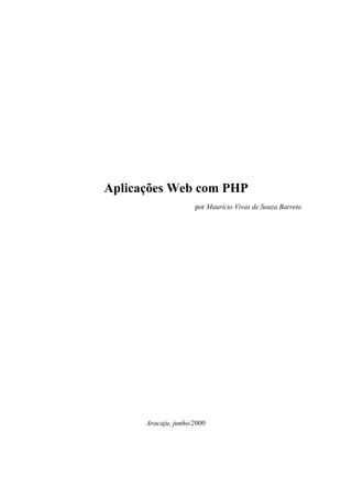 Aplicações Web com PHP
                     por Maurício Vivas de Souza Barreto




      Aracaju, junho/2000
 