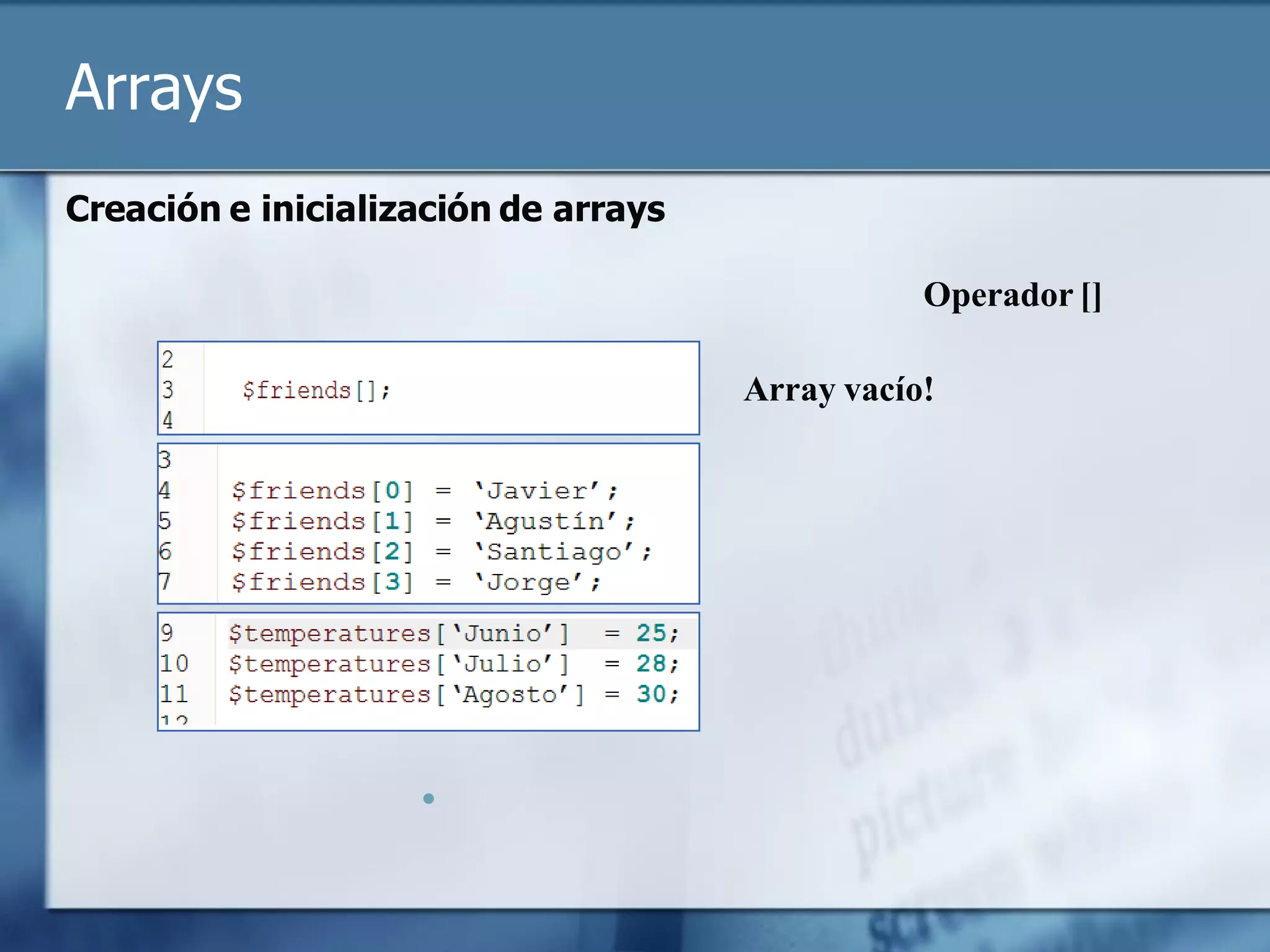 Arrays
Creación e inicialización de arrays

                                                 Operador []

                                      Array vacío!
 