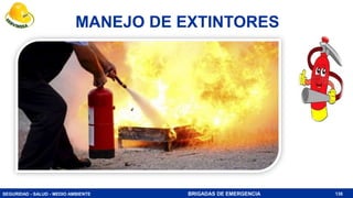 SEGURIDAD - SALUD - MEDIO AMBIENTE BRIGADAS DE EMERGENCIA 138
MANEJO DE EXTINTORES
 