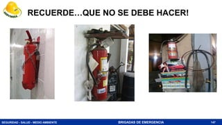 SEGURIDAD - SALUD - MEDIO AMBIENTE BRIGADAS DE EMERGENCIA
RECUERDE…QUE NO SE DEBE HACER!
147
 