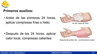 SEGURIDAD - SALUD - MEDIO AMBIENTE BRIGADAS DE EMERGENCIA
Primeros auxilios:
• Antes de las primeras 24 horas,
aplicar compresas frías o hielo.
• Después de las 24 horas, aplicar
calor local, compresas calientes
185
 