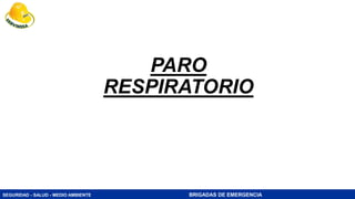 SEGURIDAD - SALUD - MEDIO AMBIENTE BRIGADAS DE EMERGENCIA
PARO
RESPIRATORIO
 
