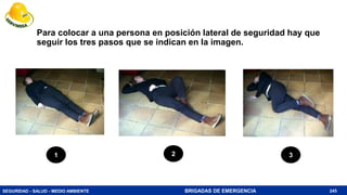 SEGURIDAD - SALUD - MEDIO AMBIENTE BRIGADAS DE EMERGENCIA
Para colocar a una persona en posición lateral de seguridad hay que
seguir los tres pasos que se indican en la imagen.
245
1 2 3
 