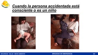 SEGURIDAD - SALUD - MEDIO AMBIENTE BRIGADAS DE EMERGENCIA
Cuando la persona accidentada está
consciente o es un niño
264
 