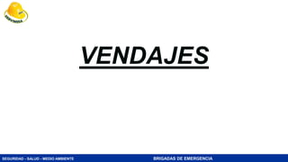 SEGURIDAD - SALUD - MEDIO AMBIENTE BRIGADAS DE EMERGENCIA
VENDAJES
 