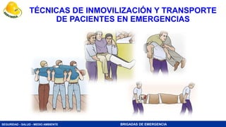 SEGURIDAD - SALUD - MEDIO AMBIENTE BRIGADAS DE EMERGENCIA
TÉCNICAS DE INMOVILIZACIÓN Y TRANSPORTE
DE PACIENTES EN EMERGENCIAS
 