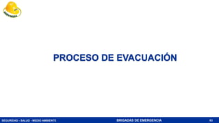 SEGURIDAD - SALUD - MEDIO AMBIENTE BRIGADAS DE EMERGENCIA
PROCESO DE EVACUACIÓN
63
 
