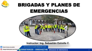 SEGURIDAD - SALUD - MEDIO AMBIENTE BRIGADAS DE EMERGENCIA
BRIGADAS Y PLANES DE
EMERGENCIAS
1
Instructor: Ing. Sebastián Estrella C.
 