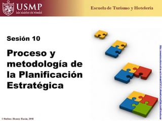 Sesión 10

Proceso y
metodología de
la Planificación
Estratégica
 