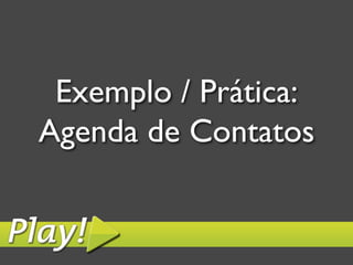 Exemplo / Prática:
Agenda de Contatos	

 