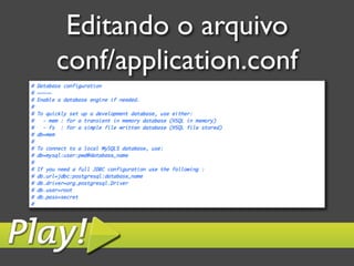 Editando o arquivo
conf/application.conf	

 
