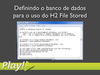 Deﬁnindo o banco de dados	

para o uso do H2 File Stored	

 