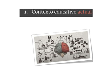 1. Contexto educativo actual
 