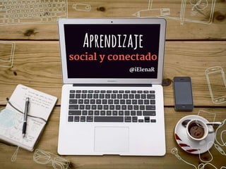 Aprendizaje
social y conectado
@iElenaR
 