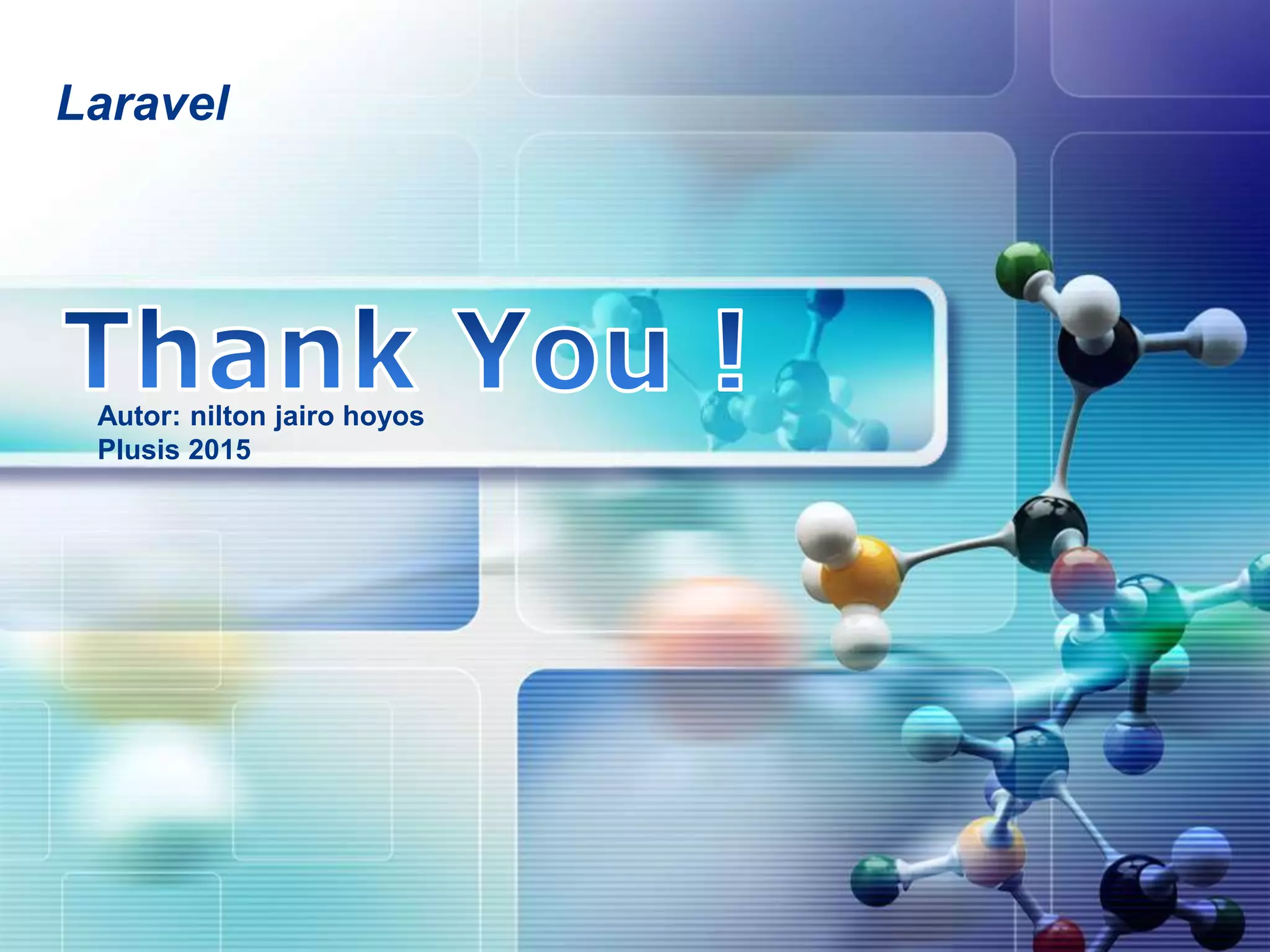 Laravel
Autor: nilton jairo hoyos
Plusis 2015
 