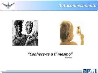 Autoconhecimento 
29 
“Conhece-te a ti mesmo” 
Sócrates  