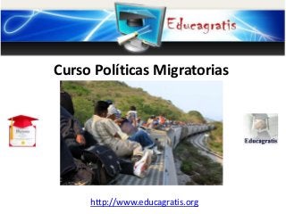 http://www.educagratis.org
Curso Políticas Migratorias
 