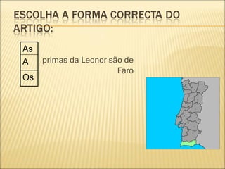 As
A    primas da Leonor são de
                        Faro
Os
 