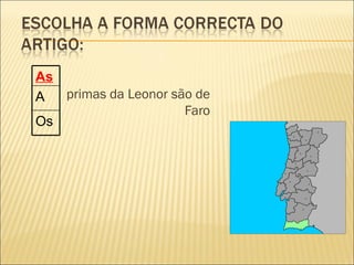 As
A  primas da Leonor são de
                      Faro
Os
 