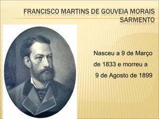 Nasceu a 9 de Março
de 1833 e morreu a
9 de Agosto de 1899
 