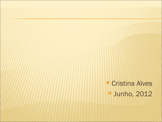 Cristina Alves
 Junho, 2012
 