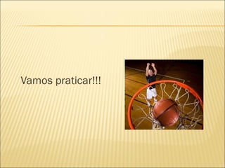 Vamos praticar!!!
 