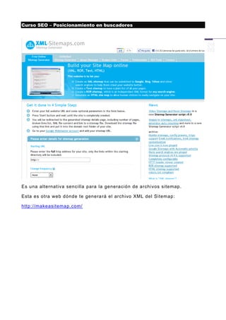 Curso SEO – Posicionamiento en buscadores




Es una alternativa sencilla para la generación de archivos sitemap.

Esta es otra web dónde te genera rá el archivo XML del Sitemap:

http://makeasitemap.com/
 