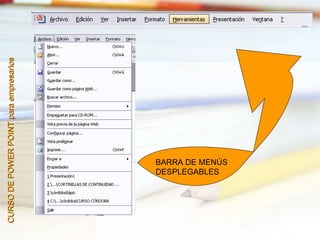 CURSO DE POWER POINT para empresarios




          DESPLEGABLES
          BARRA DE MENÚS
 