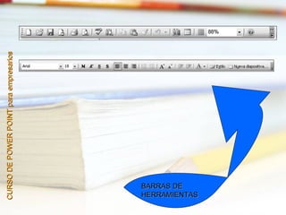 CURSO DE POWER POINT para empresarios




BARRAS DE
HERRAMIENTAS
 