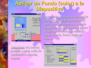 Aplicar un Fondo (color) a la Diapositiva Power Point, incluye una variedad de fondos (colores) predeterminados, que tú pu...