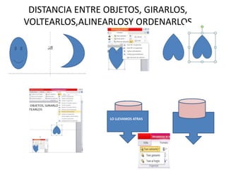 DISTANCIA ENTRE OBJETOS, GIRARLOS,
VOLTEARLOS,ALINEARLOSY ORDENARLOS

LO LLEVAMOS ATRAS

 