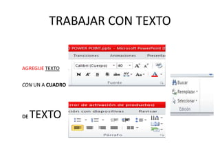TRABAJAR CON TEXTO

AGREGUE TEXTO
CON UN A CUADRO

DE

TEXTO

 