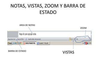 NOTAS, VISTAS, ZOOM Y BARRA DE
ESTADO
AREA DE NOTAS
ZOOM

BARRA DE ESTADO

VISTAS

 