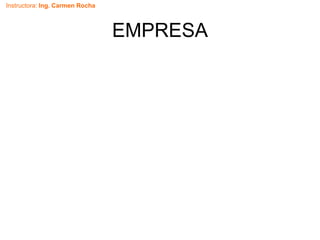 Instructora: Ing. Carmen Rocha
EMPRESA
 