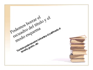 Podemos borrar el recuadro del título y el modo esquema También podemos variar la fuente y el justificado, el tamaño, girarlo , etc
