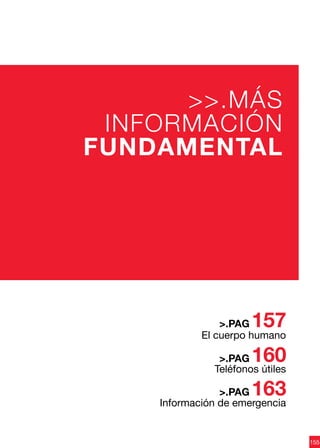 155
>>.MÁS
INFORMACIÓN
FUNDAMENTAL
El cuerpo humano
Teléfonos útiles
Información de emergencia
157>.PAG
160
163
>.PAG
>.PAG
 