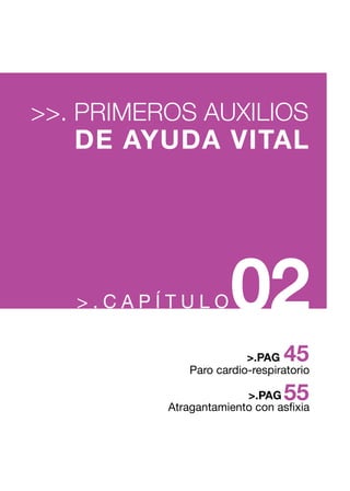 > . C A P Í T U L O02
>>. PRIMEROS AUXILIOS
DE AYUDA VITAL
Paro cardio-respiratorio
Atragantamiento con asfixia
45>.PAG
55>.PAG
 