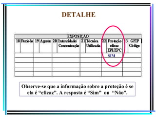 DETALHE




                                     SIM




Observe-se que a informação sobre a proteção é se
  ela é “eficaz”. A resposta é “Sim” ou “Não”.

                                                    114
 