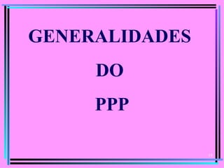 GENERALIDADES
     DO
     PPP

                19
 