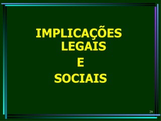 IMPLICAÇÕES
   LEGAIS
     E
  SOCIAIS

              29
 