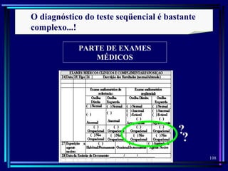 108
PARTE DE EXAMES
MÉDICOS
O diagnóstico do teste seqüencial é bastante
complexo...!
?
?
 