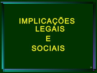 29
IMPLICAÇÕES
LEGAIS
E
SOCIAIS
 