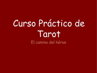 Curso Práctico de
Tarot
El camino del héroe
 