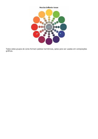 Todos estes grupos de cores formam paletas harmônicas, aptas para ser usadas em composições
gráficas.
 