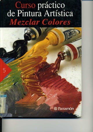 Curso prctico de pintura artistica   mezclar colores (parramon)